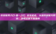币安官网入口-唯一入口 安全起点，认准币安官方网站，获取正版下载指南