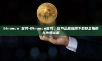 binance 官网-Binance官网，官方正版应用下载安全指南与步骤详解