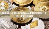 欧易okx-欧易OKX官方App下载完全指南，安全、便捷一步到位