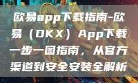 欧易app下载指南-欧易（OKX）App下载一步一图指南，从官方渠道到安全安装全解析