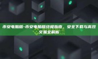 币安电脑版-币安电脑版终极指南，安全下载与高效交易全解析