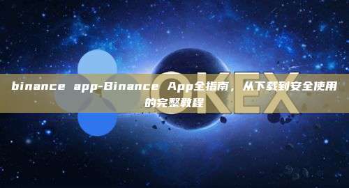 binance app-Binance App全指南，从下载到安全使用的完整教程
