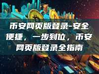 币安网页版登录-安全便捷，一步到位，币安网页版登录全指南