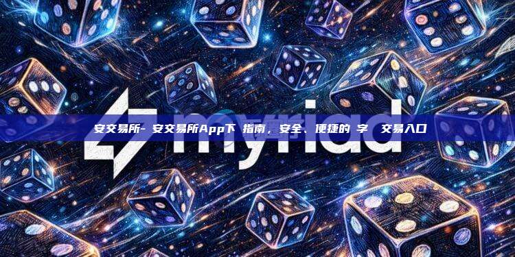 幣安交易所-幣安交易所App下載指南，安全、便捷的數字貨幣交易入口