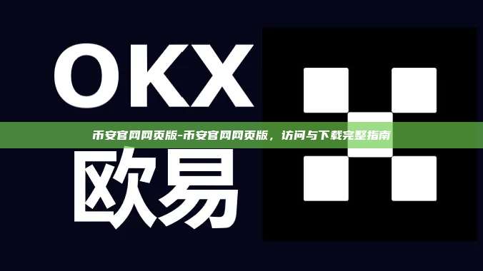 币安官网网页版-币安官网网页版，访问与下载完整指南
