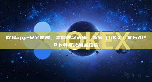 欧易app-安全便捷，掌握数字未来，欧易（OKX）官方APP下载与使用全指南