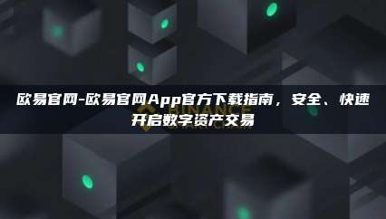 欧易官网-欧易官网App官方下载指南，安全、快速开启数字资产交易