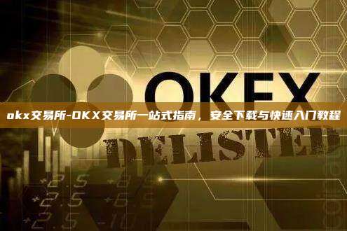 okx交易所-OKX交易所一站式指南，安全下载与快速入门教程