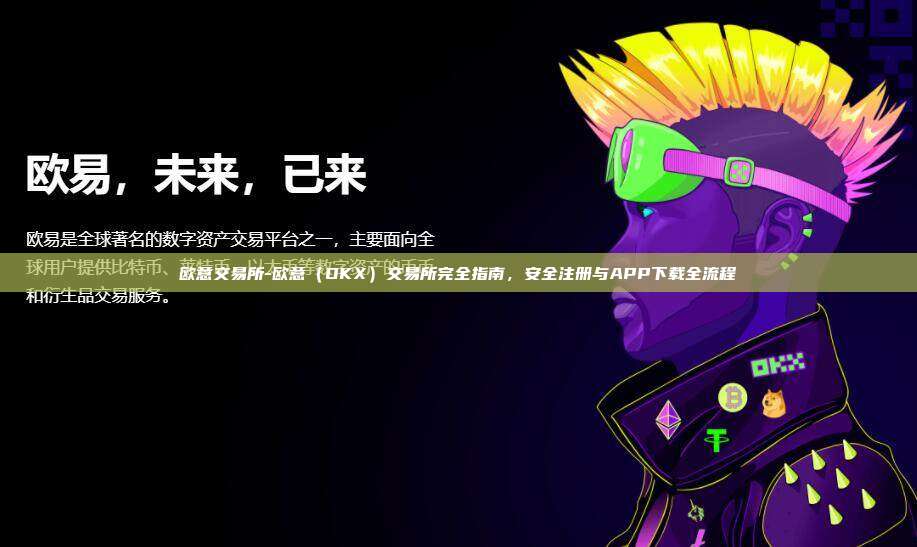 欧意交易所-欧意（OKX）交易所完全指南，安全注册与APP下载全流程